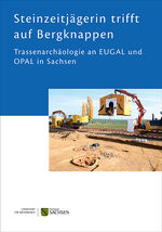 ISBN 9783943770759: Steinzeitjägerin trifft Bergknappen – Trassenarchäologie an EUGAL und OPAL in Sachsen