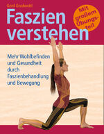 ISBN 9783943793574: Faszien verstehen - Mehr Wohlbefinden und Gesundheit durch Faszienbehandlung und Bewegung