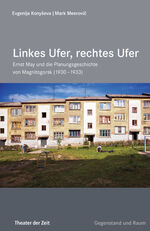 ISBN 9783943881141: Linkes Ufer, rechtes Ufer - Ernst May und die Planungsgeschichte von Magnitogorsk (1930 – 1933)