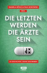 ISBN 9783944035291: Die Letzten werden die Ärzte sein | 35 Geschichten, krank geschrieben | Daniela Böhle (u. a.) | Taschenbuch | 192 S. | Deutsch | 2014 | Satyr Verlag | EAN 9783944035291