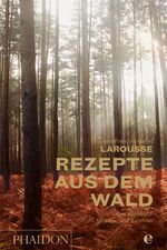 ISBN 9783944297262: Larousse - Rezepte aus dem Wald: Das Kochbuch für Jäger und Sammler