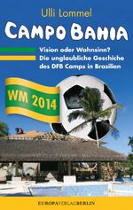 ISBN 9783944305752: CAMPO BAHIA – Vision oder Wahnsinn - Die unglaubliche Geschichte des DFB Camps in Brasilien