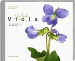 Geliebte Viola – Von der Schönheit der Veilchen