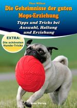 ISBN 9783944523057: Die Geheimnisse der guten Mops-Erziehung - Tipps und Tricks bei Auswahl, Haltung und Erziehung