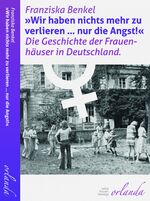 ISBN 9783944666945: "Wir haben nichts mehr zu verlieren ... nur die Angst!" - Die Geschichte der Frauenhäuser in Deutschland