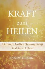 ISBN 9783944794495: Kraft zum Heilen - Aktiviere Gottes Heilungskraft in deinem Leben