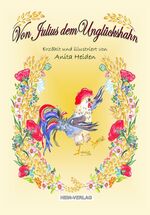 ISBN 9783944828138: Von Julius dem Unglückshahn - Erzählt und illustriert von Anita Heiden