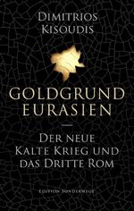 Goldgrund Eurasien - Der neue Kalte Krieg und das dritte Rom