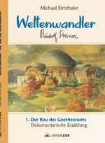 ISBN 9783945132043: Weltenwandler Rudolf Steiner und der Bau des Goetheanums. – Dokumentarische Erzählung.