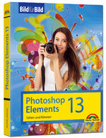 ISBN 9783945384329: Photoshop Elements 13 - Bild für Bild erklärt