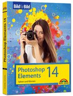 ISBN 9783945384725: Photoshop Elements 14 - Bild für Bild erklärt