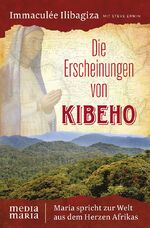 ISBN 9783945401330: Die Erscheinungen von Kibeho – Maria spricht zur Welt aus dem Herzen Afrikas