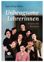 ISBN 9783945543016: Unbeugsame Lehrerinnen - Frauen mit Weitblick