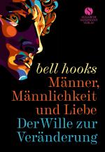 ISBN 9783945543979: Männer, Männlichkeit und Liebe – Der Wille zur Veränderung | »Männer können nicht lieben, wenn ihnen die Kunst zu lieben nicht beigebracht wurde.«