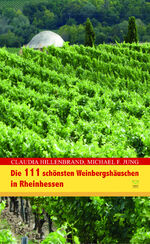 ISBN 9783945782774: Die 111 schönsten Weinbergshäuschen in Rheinhessen. Claudia Hillenbrand, Michael F. Jung