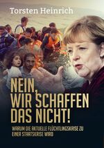 ISBN 9783945822821: Nein, wir schaffen das nicht! – Warum die aktuelle Flüchtlingskrise zu einer Staatskrise wird