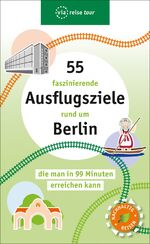 ISBN 9783945983874: 55 faszinierende Ausflugsziele rund um Berlin - die man in 99 Minuten erreichen kann