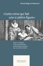 ISBN 9783946054986: »Cette reine qui fait une si piètre figure« – Maria von Medici in der europäischen Geschichtsschreibung des 19. Jahrhunderts