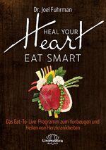 ISBN 9783946566670: Heal Your Heart - Eat Smart – Das Eat-to-Live-Programm zum Vorbeugen und Heilen von Herzkrankheiten