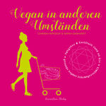 ISBN 9783946625100: Vegan in anderen Umständen - Ratgeber & Kochbuch rund um die gesunde vegane Schwangerschaft