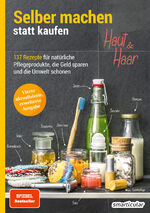 ISBN 9783946658092: Selber machen statt kaufen - Haut und Haar - 137 Rezepte für natürliche Pflegeprodukte, die Geld sparen und die Umwelt schonen