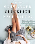 ISBN 9783946658856: Schwanger Glücklich Nachhaltig – Tipps & Tricks für Schwangerschaft und Babyzeit