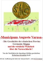 ISBN 9783946792116: Municipum Augusta Varusa - und die wirkliche Wahrheit über die Varusschlacht - die Geschichte der römischen Provinz Germania Magna, mit der Auffindung der Adler der Varusschlacht