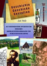 Geschichte – Geschicke – Gestalten - Auf historischer Spurensuche zwischen Oberlausitzer Bergland und Schluckenauer Zipfel