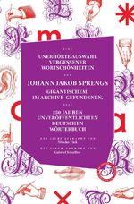 ISBN 9783946990475: Eine unerhörte Auswahl vergessener Wortschönheiten aus Johann Jakob Sprengs gigantischem, im Archive gefundenen, seit 250 Jahren unveröffentlichten deutschen Wörterbuch