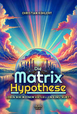 ISBN 9783947397327: Die Matrix-Hypothese - Leben wir in einem virtuellen Konstrukt?