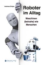 ISBN 9783947818716: Roboter im Alltag | Maschinen (beinahe) wie Menschen | Andreas Dripke | Taschenbuch | Paperback | 176 S. | Deutsch | 2021 | Diplomatic Council e.V. | EAN 9783947818716