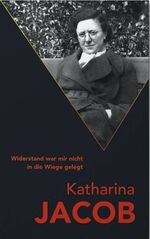 ISBN 9783948478063: Katharina Jacob - Widerstand war mir nicht in die Wiege gelegt