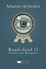 ISBN 9783948566036: Atlantis rückwärts - Bundesland 17 (ehemals unser Ruhrgebiet)