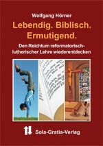 ISBN 9783948712051: Lebendig. Biblisch. Ermutigend. – Den Reichtum reformatorisch-lutherischer Lehre wiederentdecken