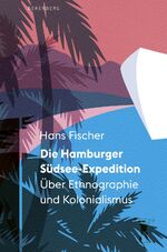 ISBN 9783949203275: Die Hamburger Südsee-Expedition - Über Ethnographie und Kolonialismus