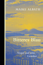 ISBN 9783949203909: Bitteres Blau / Neapel und seine Gesichter / Maike Albath / Buch / 352 S. / Deutsch / 2024 / Berenberg Verlag / EAN 9783949203909