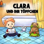 ISBN 9783949996191: Clara und ihr Töpfchen | Liebevolles Kinderbuch von der Windel zum Töpfchen | Angela Zigann | Taschenbuch | Paperback | 32 S. | Deutsch | 2024 | Go Crazy Happy | EAN 9783949996191