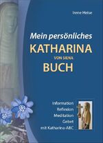 Mein persönliches Katharina von Siena Buch - Information - Reflexion - Meditation - Gebet - mit Katharina-ABC