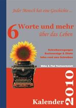 ISBN 9783950271904: Sechs Worte und mehr über das Leben Kalender 2010 - Jeder Mensch hat eine Geschichte ... Schreibanregungen, Buchauszüge & Zitate, Infos rund ums Schreiben