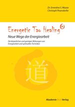 Energetic Tao Healing - neue Wege der Energiearbeit - die körperlichen und geistigen Wirkungen von Energiearbeit und spirituellen Techniken