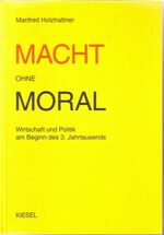 Macht ohne Moral - Wirtschaft und Politik am Beginn des 3. Jahrtausends