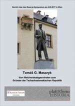 ISBN 9783950368345: Tomáš G. Masaryk - Vom Reichsratsabgeordneten zum Gründer der Tschechoslowakischen Republik - Bericht über das MASARYK-SYMPOSIUM am 22. Juni 2017 in Wien