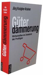 ISBN 9783950377200: Güterdämmerung – Wirtschaften im Zwielicht der Profitgier