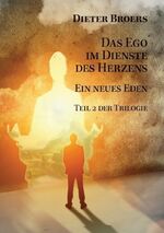 ISBN 9783950381412: Das Ego im Dienste des Herzens: Ein neues Eden – Wie die Welt aus den Fugen geriet und wie wir eine bessere Realität erschaffen können. Die Vision eines neuen Zeitalters: Band 2 der Sachbuch-Trilogie