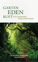 Garten Eden ruft - Ein Geheimnis wird offenbart - Warum die Natur der größere Heiler ist. Naturverbundenheit & Lebenskraft stärken. Botschaften der Natur deuten lernen - wissenschaftlich & empathisch.