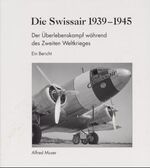 ISBN 9783952090626: Die Swissair 1939-1945: Der Überlebenskampf während des Zweiten Weltkrieges: Der Überlebenskampf während des Zweiten Weltkrieges. Ein Bericht Muser, Alfred