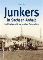 ISBN 9783954007424: Junkers in Sachsen-Anhalt - Luftfahrtgeschichte in alten Fotografien