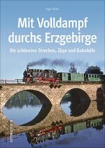 ISBN 9783954008414: Mit Volldampf durchs Erzgebirge – Die schönsten Strecken, Züge und Bahnhöfe