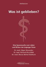 ISBN 9783954150915: Was ist geblieben? – Eine Spurensuche zum Leben und dem Wirken der Leipziger Ärzte Dr. med. Edgar Alexander, Dr. med. Richard Hirschfeld und Dr. med. Moses Michel Walltuch