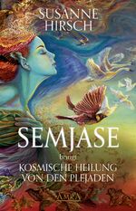 ISBN 9783954474615: SEMJASE bringt Kosmische Heilung von den Plejaden: Botschaften & Meditationen  / Susanne Hirsch ; Einleitung von Kuthumi ; Nachworte des Maha Chohan und von  Ashtar Sheran